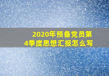 2020年预备党员第4季度思想汇报怎么写