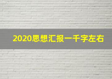 2020思想汇报一千字左右