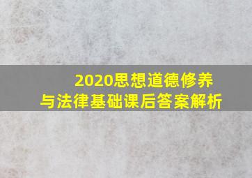 2020思想道德修养与法律基础课后答案解析