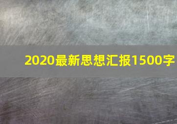 2020最新思想汇报1500字