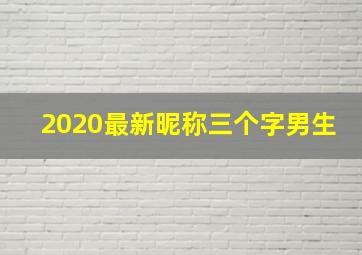 2020最新昵称三个字男生