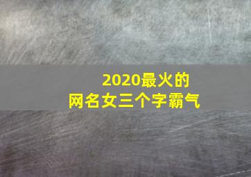 2020最火的网名女三个字霸气