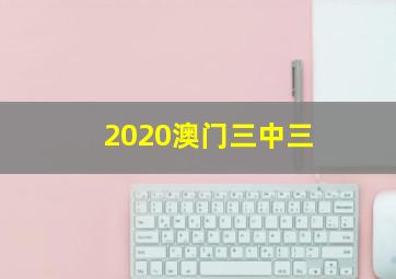 2020澳门三中三