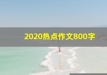 2020热点作文800字