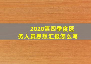 2020第四季度医务人员思想汇报怎么写