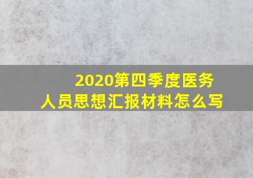 2020第四季度医务人员思想汇报材料怎么写