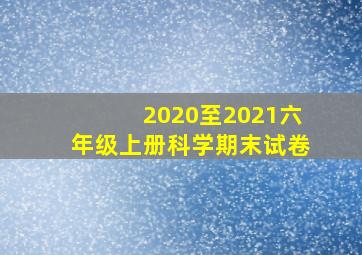 2020至2021六年级上册科学期末试卷