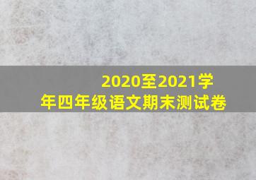 2020至2021学年四年级语文期末测试卷