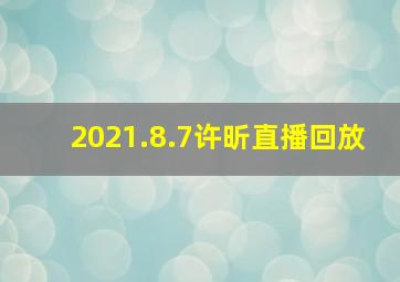 2021.8.7许昕直播回放