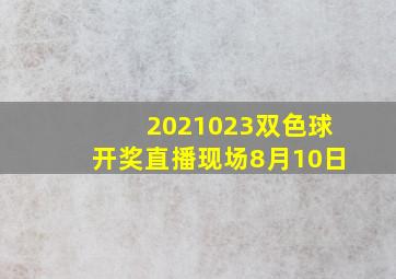 2021023双色球开奖直播现场8月10日