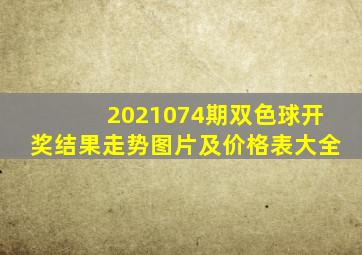 2021074期双色球开奖结果走势图片及价格表大全