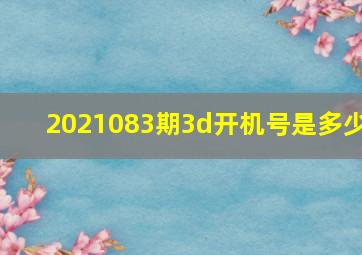 2021083期3d开机号是多少