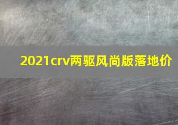 2021crv两驱风尚版落地价