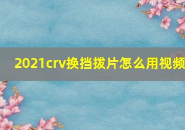 2021crv换挡拨片怎么用视频