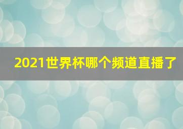 2021世界杯哪个频道直播了