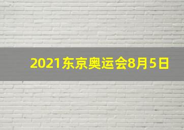 2021东京奥运会8月5日