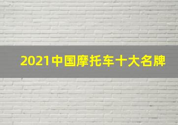 2021中国摩托车十大名牌