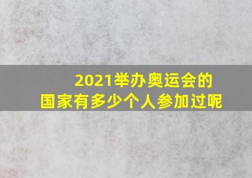 2021举办奥运会的国家有多少个人参加过呢