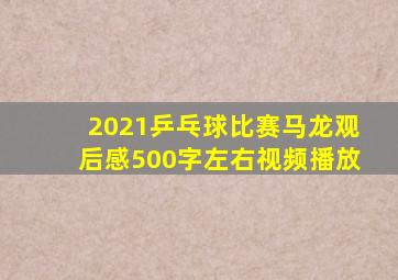 2021乒乓球比赛马龙观后感500字左右视频播放