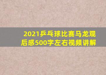 2021乒乓球比赛马龙观后感500字左右视频讲解