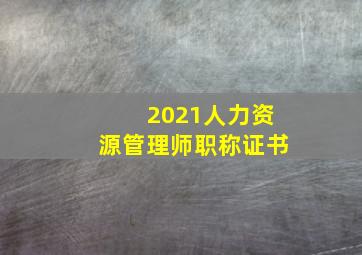 2021人力资源管理师职称证书