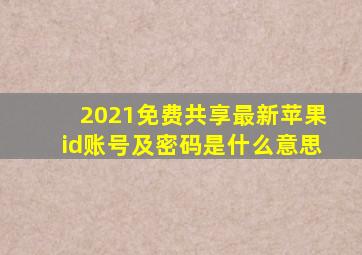 2021免费共享最新苹果id账号及密码是什么意思