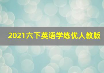 2021六下英语学练优人教版