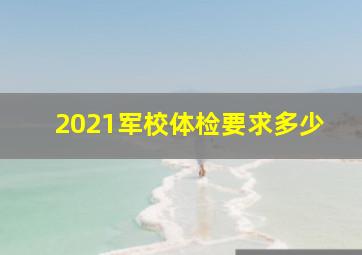 2021军校体检要求多少