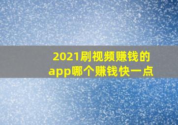 2021刷视频赚钱的app哪个赚钱快一点