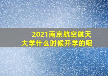 2021南京航空航天大学什么时候开学的呢