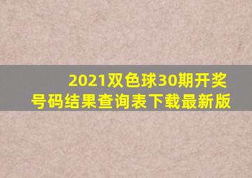 2021双色球30期开奖号码结果查询表下载最新版