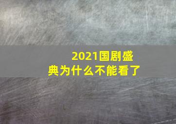 2021国剧盛典为什么不能看了