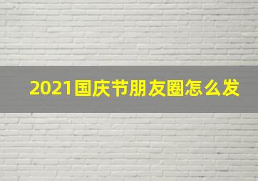 2021国庆节朋友圈怎么发