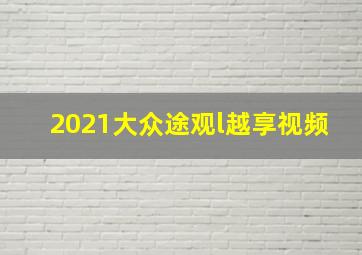 2021大众途观l越享视频