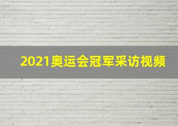 2021奥运会冠军采访视频