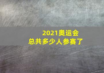 2021奥运会总共多少人参赛了