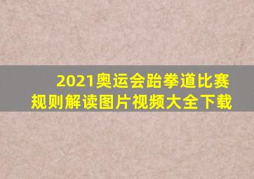 2021奥运会跆拳道比赛规则解读图片视频大全下载