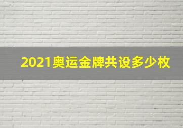 2021奥运金牌共设多少枚