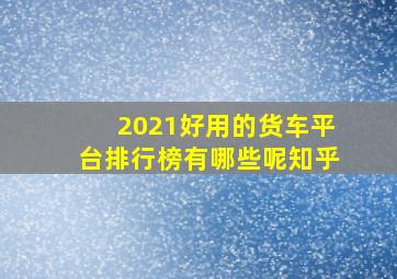 2021好用的货车平台排行榜有哪些呢知乎