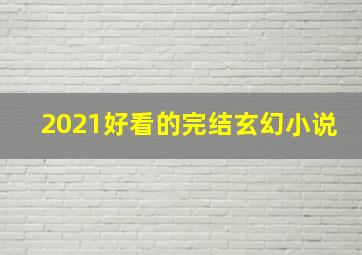 2021好看的完结玄幻小说