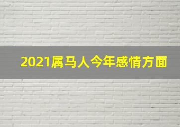 2021属马人今年感情方面