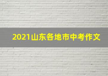 2021山东各地市中考作文