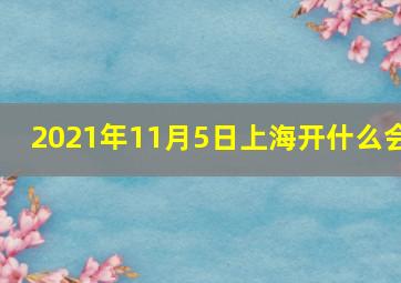 2021年11月5日上海开什么会