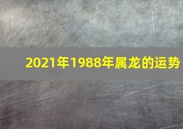 2021年1988年属龙的运势