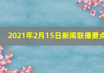 2021年2月15日新闻联播要点