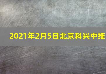 2021年2月5日北京科兴中维