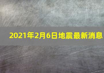 2021年2月6日地震最新消息