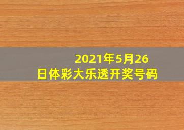 2021年5月26日体彩大乐透开奖号码