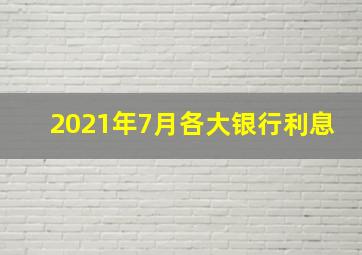 2021年7月各大银行利息