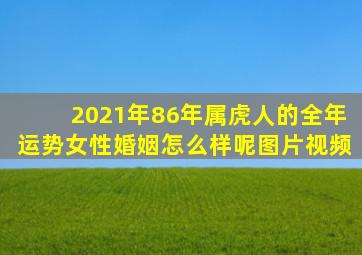 2021年86年属虎人的全年运势女性婚姻怎么样呢图片视频